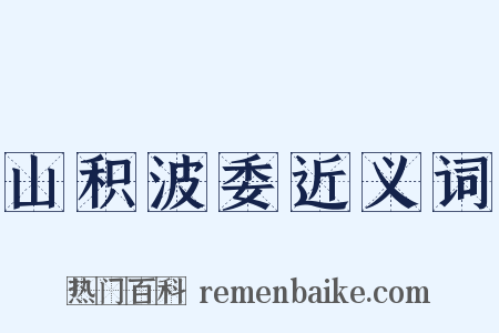 山积波委近义词是什么意思的图片